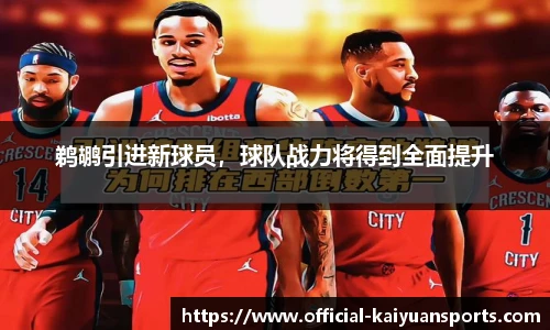 鹈鹕引进新球员，球队战力将得到全面提升