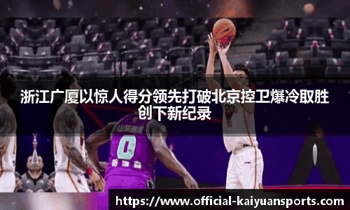 浙江广厦以惊人得分领先打破北京控卫爆冷取胜创下新纪录