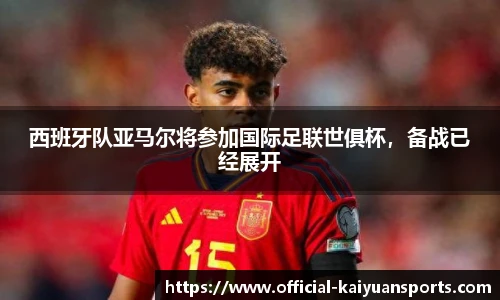 西班牙队亚马尔将参加国际足联世俱杯，备战已经展开
