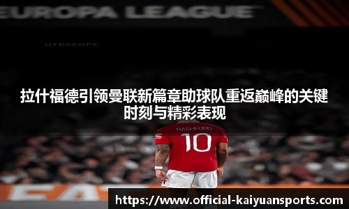 拉什福德引领曼联新篇章助球队重返巅峰的关键时刻与精彩表现