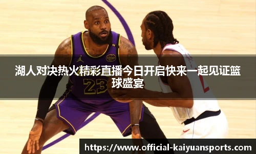 湖人对决热火精彩直播今日开启快来一起见证篮球盛宴