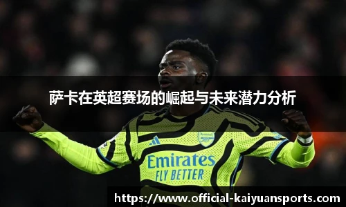 萨卡在英超赛场的崛起与未来潜力分析
